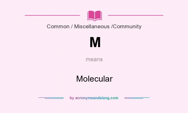 What does M mean? It stands for Molecular