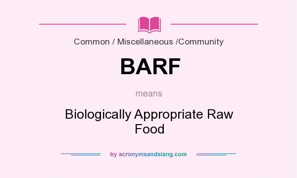 What does BARF mean? It stands for Biologically Appropriate Raw Food
