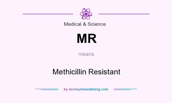 What does MR mean? It stands for Methicillin Resistant