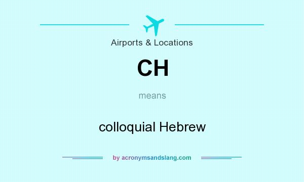 What does CH mean? It stands for colloquial Hebrew