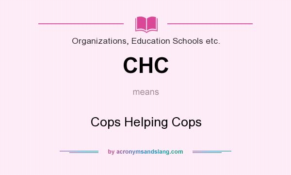 What does CHC mean? It stands for Cops Helping Cops