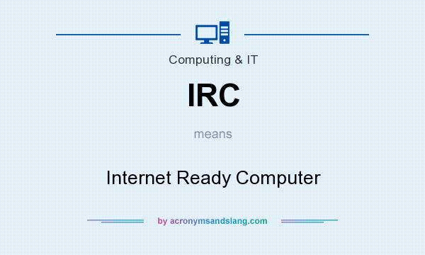 What does IRC mean? It stands for Internet Ready Computer
