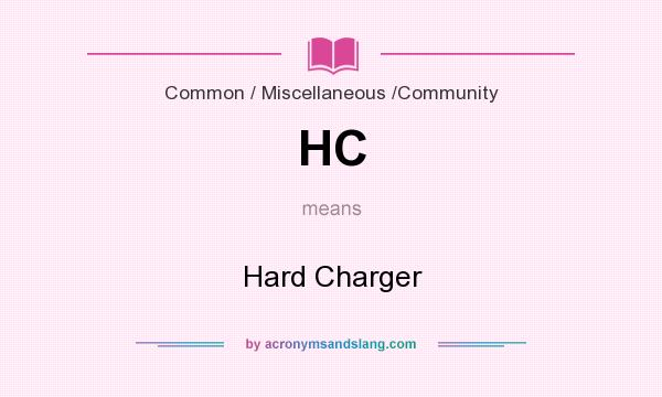 What does HC mean? It stands for Hard Charger