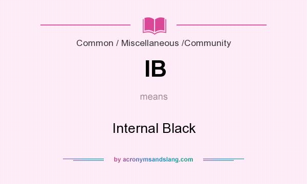 What does IB mean? It stands for Internal Black