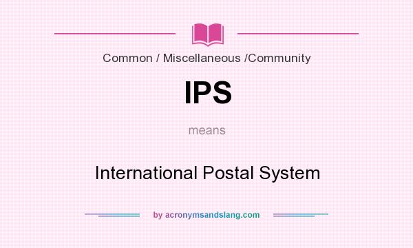 What does IPS mean? It stands for International Postal System