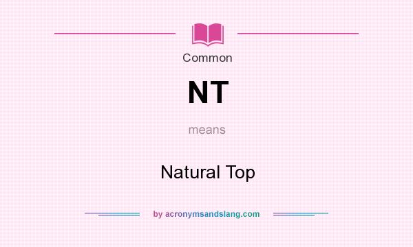 What does NT mean? It stands for Natural Top