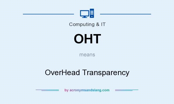 What does OHT mean? It stands for OverHead Transparency