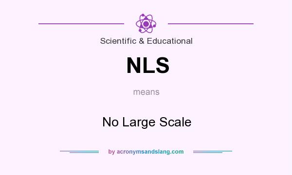 What does NLS mean? It stands for No Large Scale