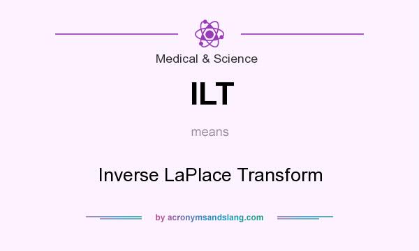 What does ILT mean? It stands for Inverse LaPlace Transform