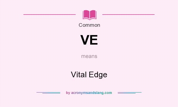 What does VE mean? It stands for Vital Edge