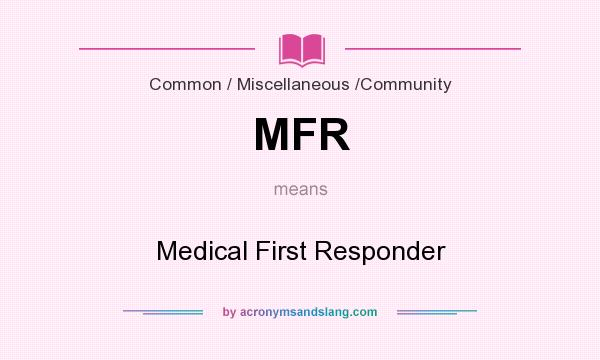 What does MFR mean? It stands for Medical First Responder
