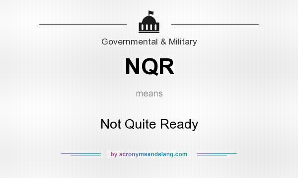 What does NQR mean? It stands for Not Quite Ready