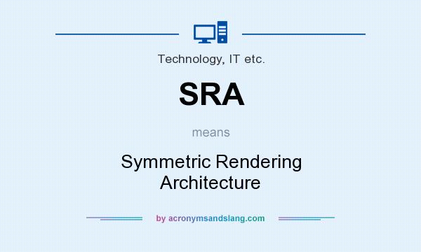 What does SRA mean? It stands for Symmetric Rendering Architecture