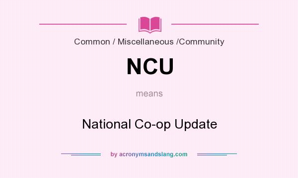 What does NCU mean? It stands for National Co-op Update