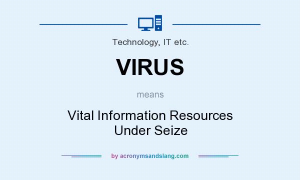 What does VIRUS mean? It stands for Vital Information Resources Under Seize