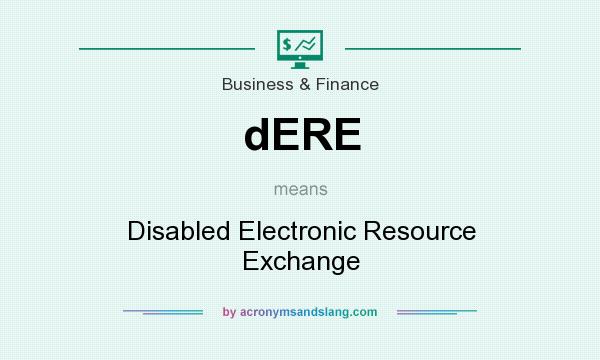 What does dERE mean? It stands for Disabled Electronic Resource Exchange
