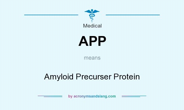 What does APP mean? It stands for Amyloid Precurser Protein