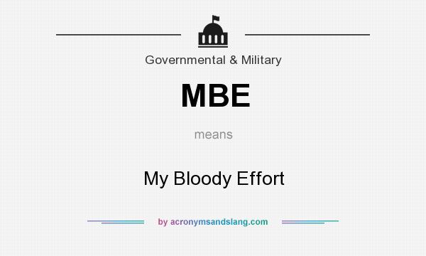 What does MBE mean? It stands for My Bloody Effort