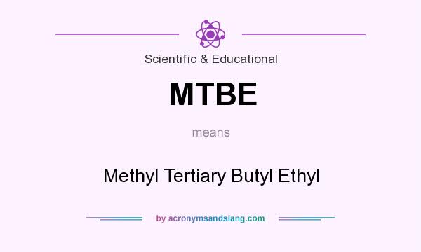 What does MTBE mean? It stands for Methyl Tertiary Butyl Ethyl