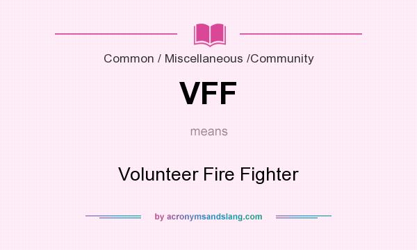 What does VFF mean? It stands for Volunteer Fire Fighter