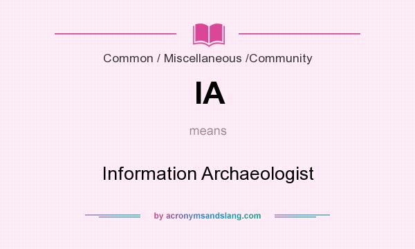 What does IA mean? It stands for Information Archaeologist