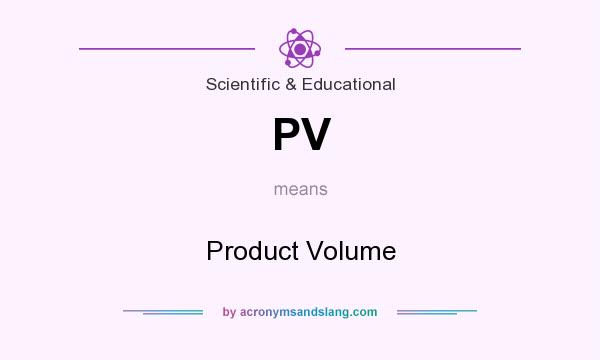 What does PV mean? It stands for Product Volume