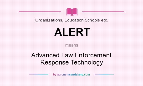 What does ALERT mean? It stands for Advanced Law Enforcement Response Technology