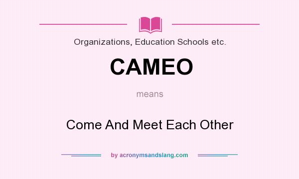What does CAMEO mean? It stands for Come And Meet Each Other