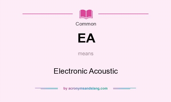 What does EA mean? It stands for Electronic Acoustic