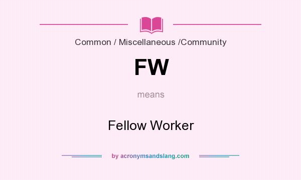 What does FW mean? It stands for Fellow Worker