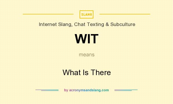 What does WIT mean? It stands for What Is There