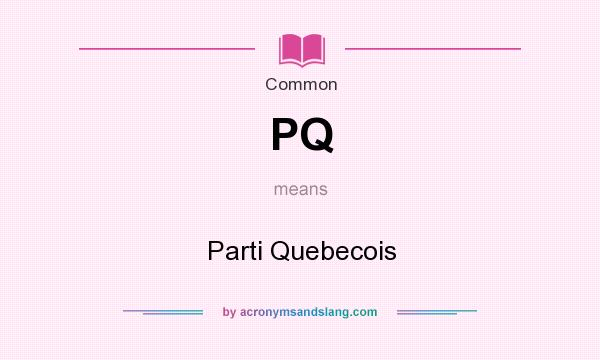 What does PQ mean? It stands for Parti Quebecois