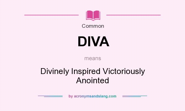 What does DIVA mean? It stands for Divinely Inspired Victoriously Anointed