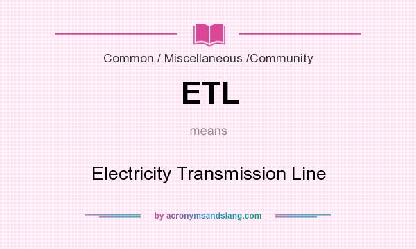 What does ETL mean? It stands for Electricity Transmission Line