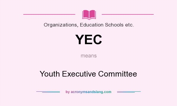 What does YEC mean? It stands for Youth Executive Committee