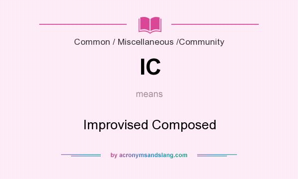 What does IC mean? It stands for Improvised Composed