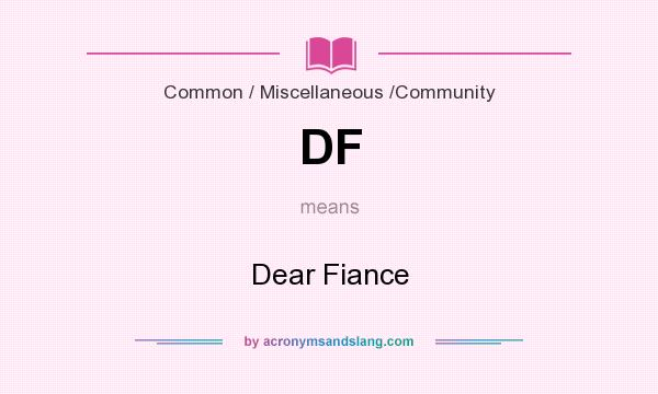 What does DF mean? It stands for Dear Fiance