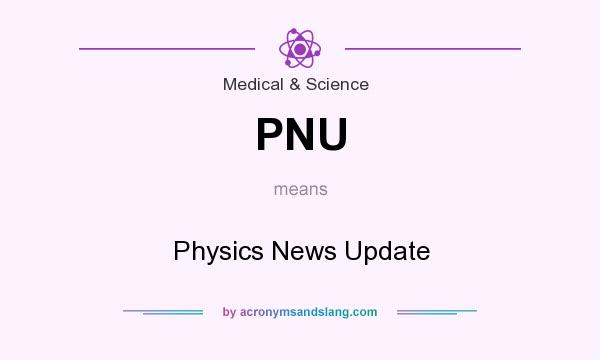 What does PNU mean? It stands for Physics News Update