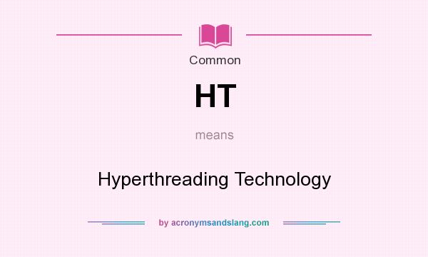 What does HT mean? It stands for Hyperthreading Technology