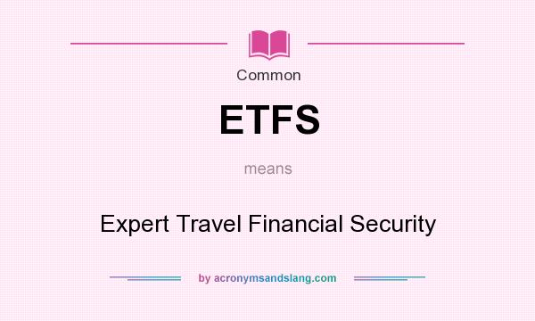 What does ETFS mean? It stands for Expert Travel Financial Security
