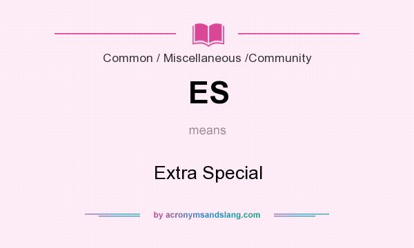 What does ES mean? It stands for Extra Special