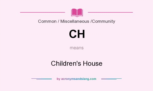 What does CH mean? It stands for Children`s House