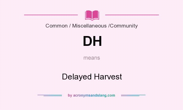 What does DH mean? It stands for Delayed Harvest