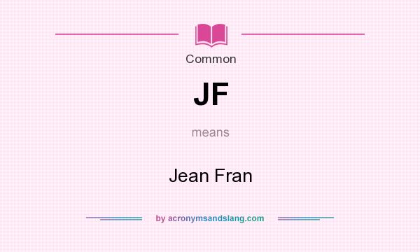 What does JF mean? It stands for Jean Fran