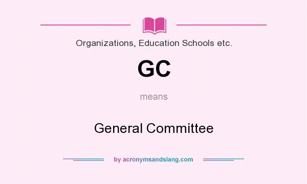 What does GC mean? It stands for General Committee