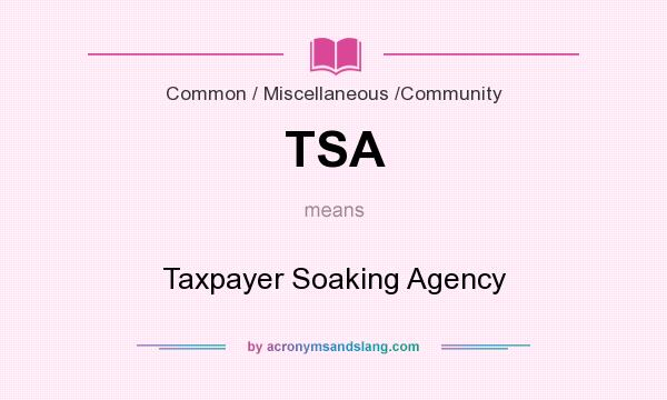 What does TSA mean? It stands for Taxpayer Soaking Agency
