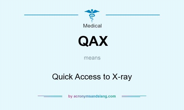 What does QAX mean? It stands for Quick Access to X-ray