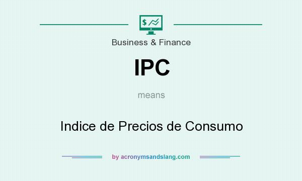 What does IPC mean? It stands for Indice de Precios de Consumo