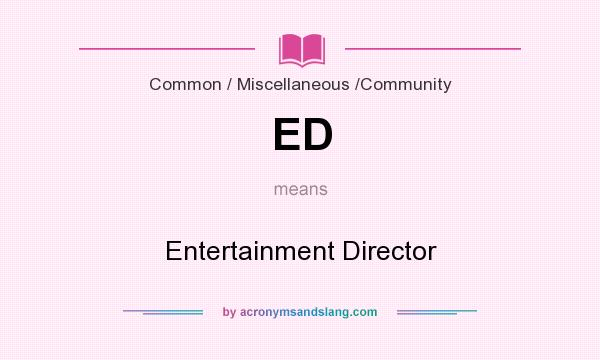 What does ED mean? It stands for Entertainment Director