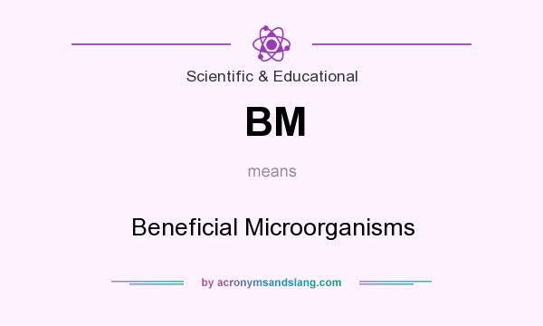 What does BM mean? It stands for Beneficial Microorganisms